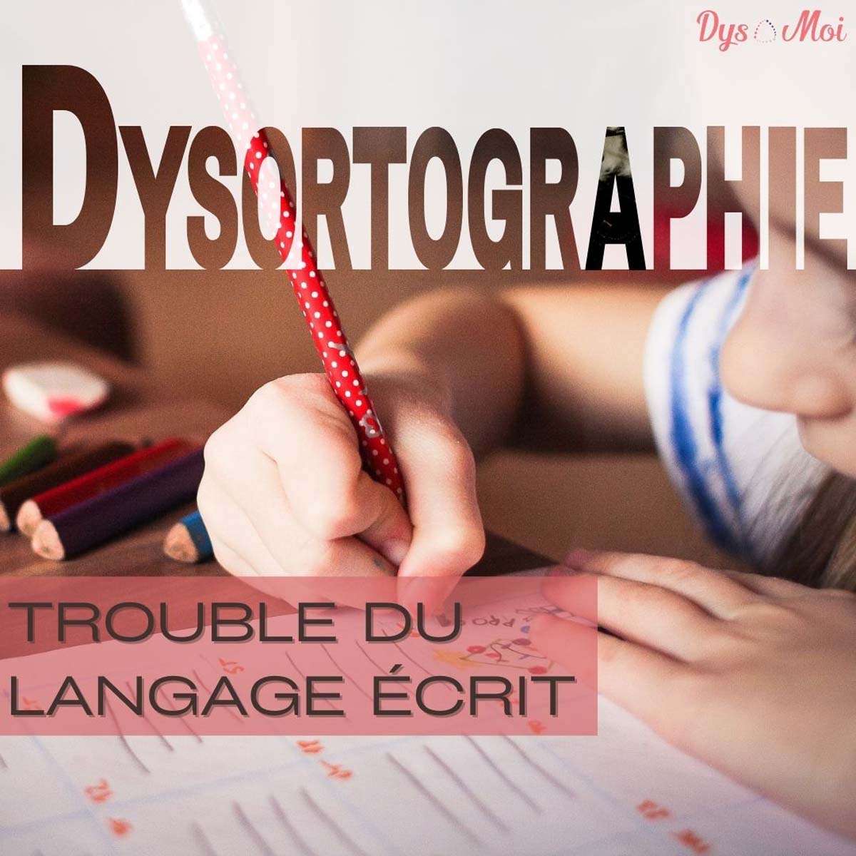 Dysorthographie ou Trouble du Langage Ecrit